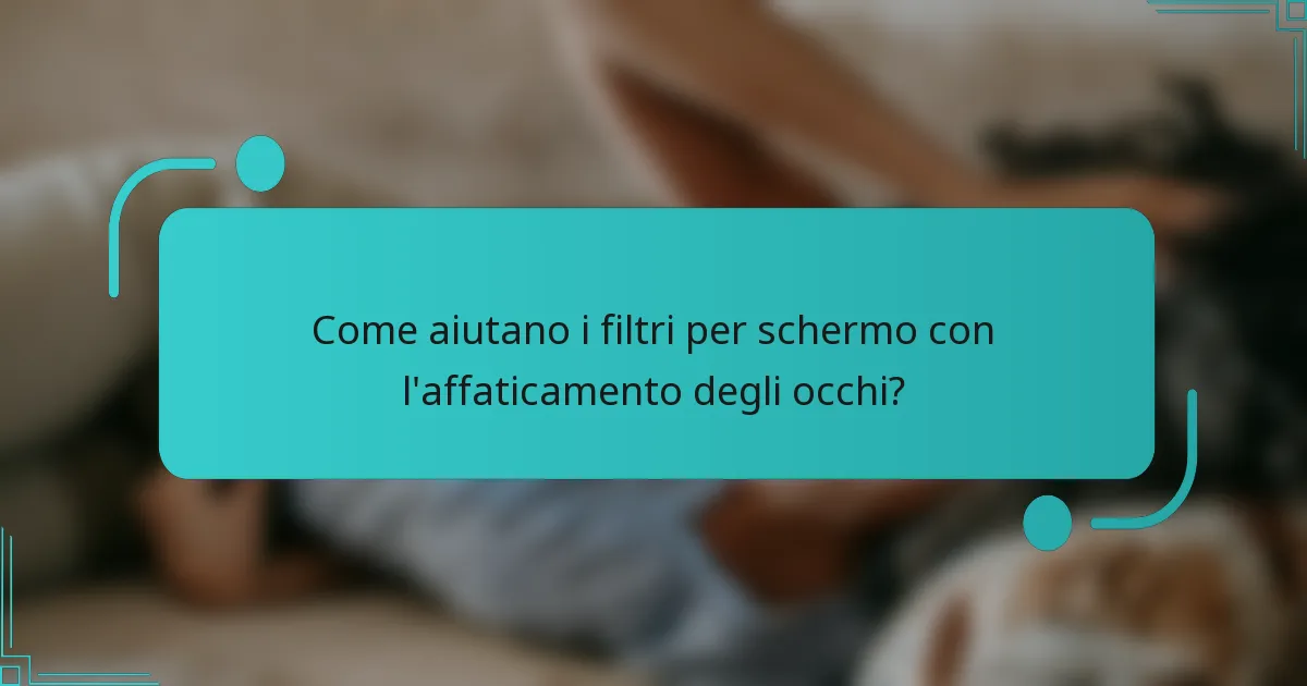 Come aiutano i filtri per schermo con l'affaticamento degli occhi?
