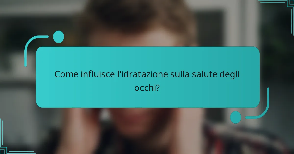 Come influisce l'idratazione sulla salute degli occhi?