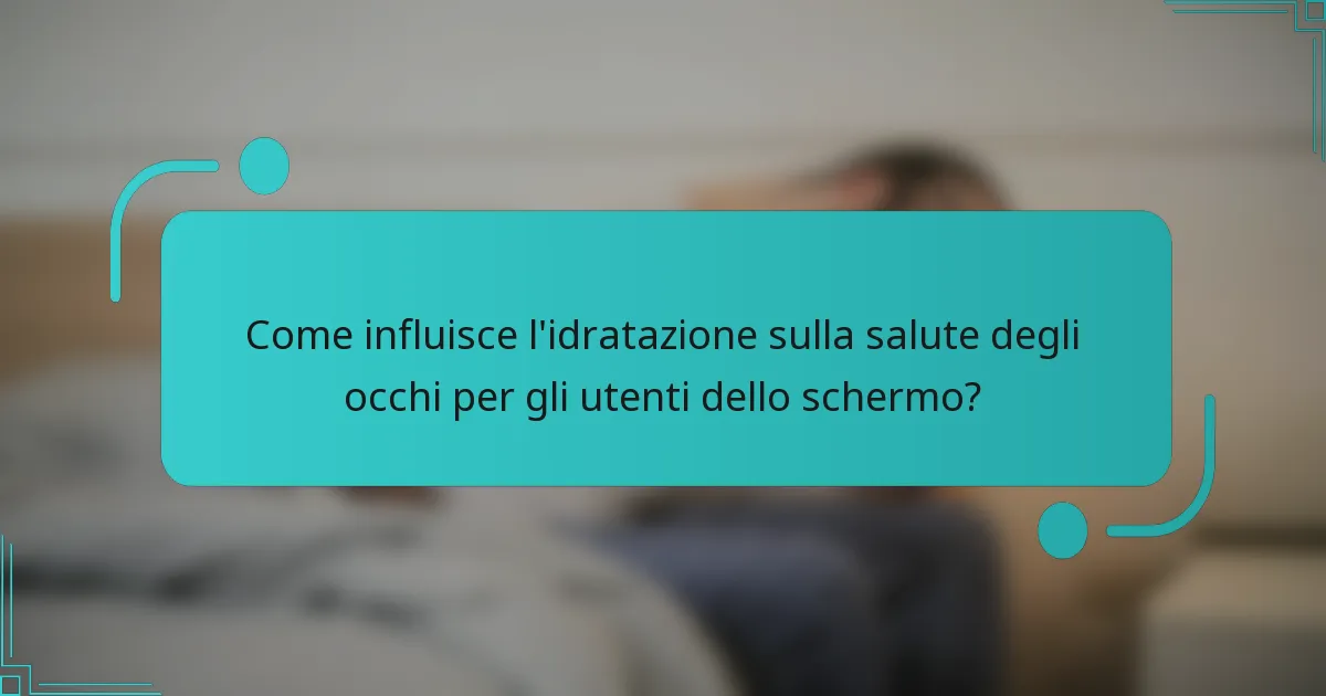 Come influisce l'idratazione sulla salute degli occhi per gli utenti dello schermo?