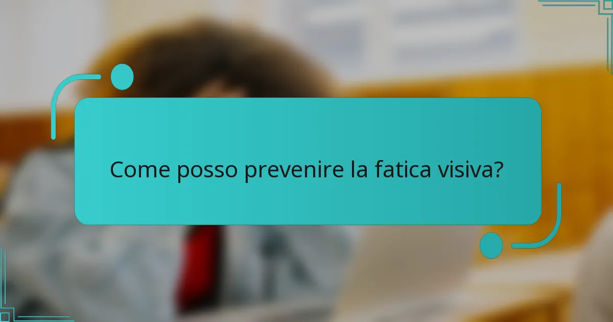 Come posso prevenire la fatica visiva?
