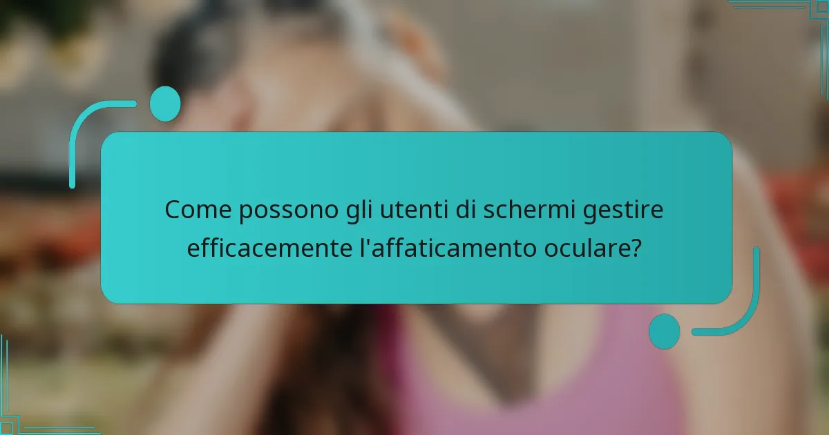 Come possono gli utenti di schermi gestire efficacemente l'affaticamento oculare?