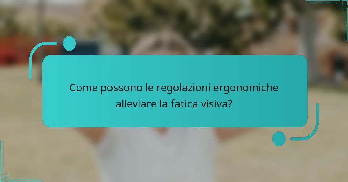 Come possono le regolazioni ergonomiche alleviare la fatica visiva?