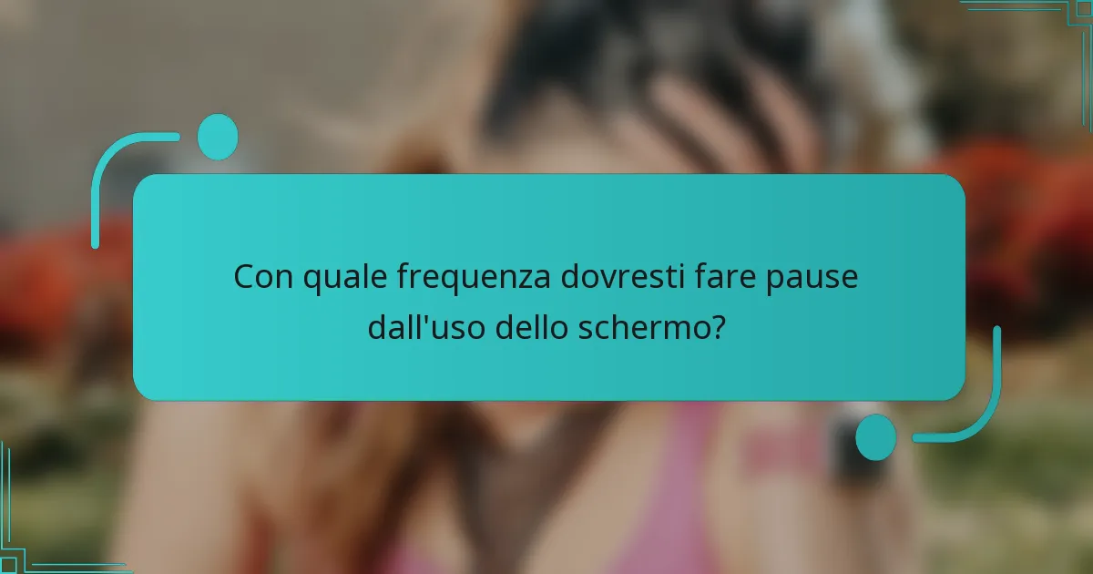 Con quale frequenza dovresti fare pause dall'uso dello schermo?