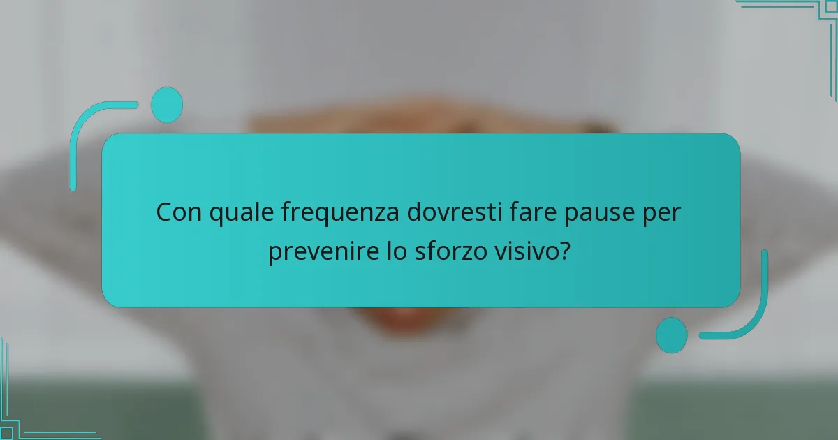 Con quale frequenza dovresti fare pause per prevenire lo sforzo visivo?