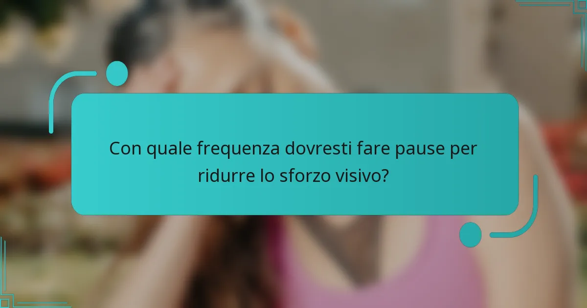 Con quale frequenza dovresti fare pause per ridurre lo sforzo visivo?