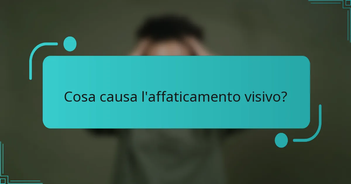 Cosa causa l'affaticamento visivo?
