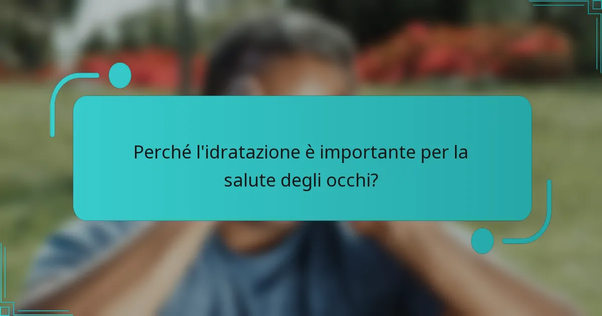 Perché l'idratazione è importante per la salute degli occhi?