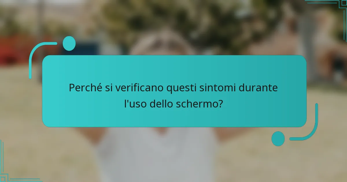 Perché si verificano questi sintomi durante l'uso dello schermo?