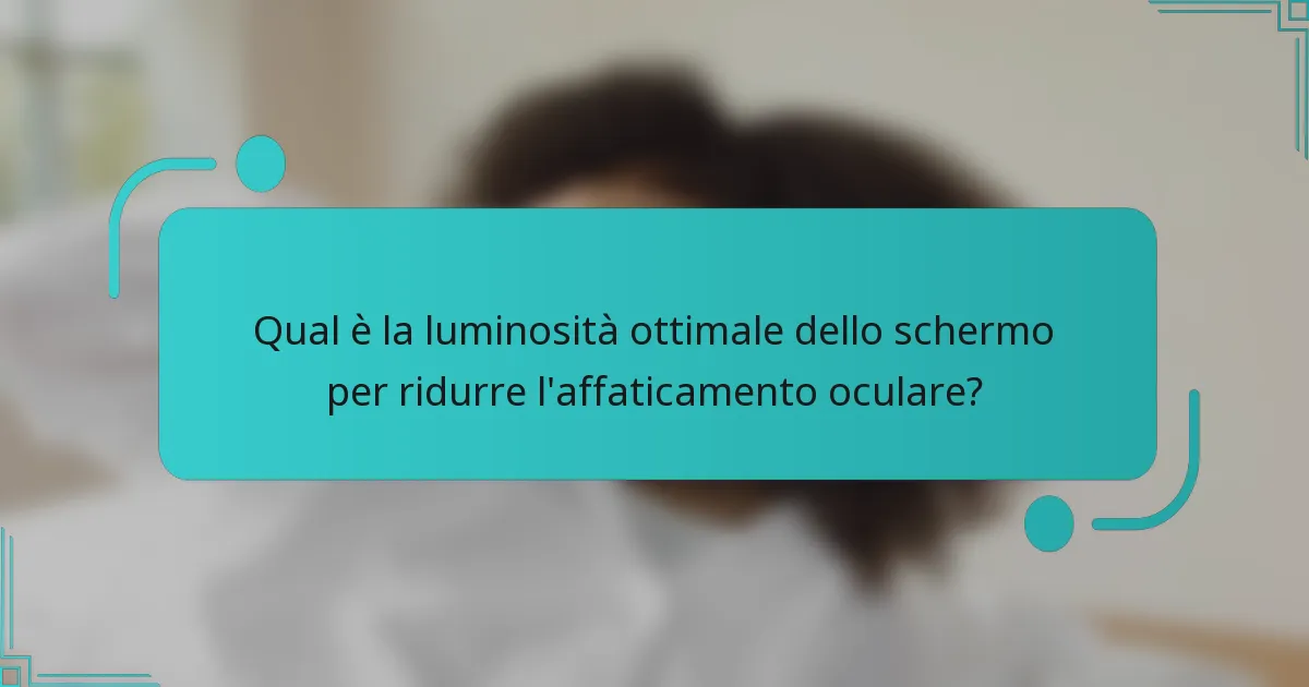 Qual è la luminosità ottimale dello schermo per ridurre l'affaticamento oculare?