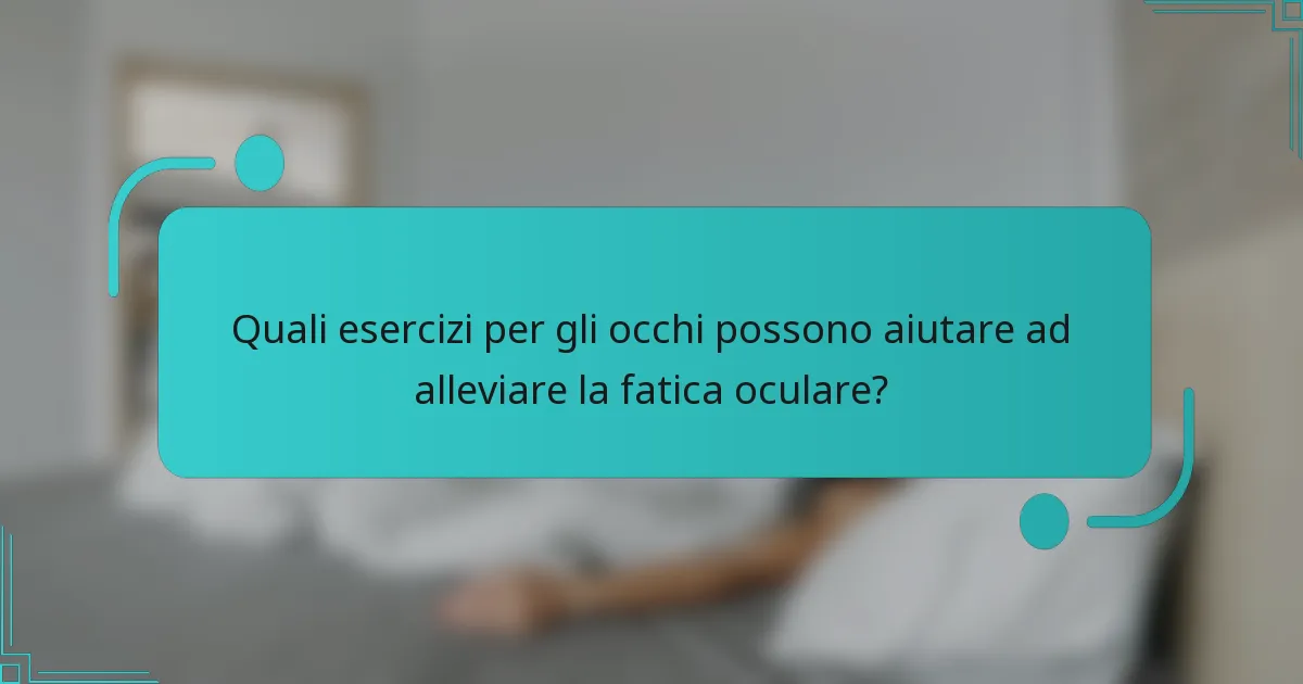 Quali esercizi per gli occhi possono aiutare ad alleviare la fatica oculare?