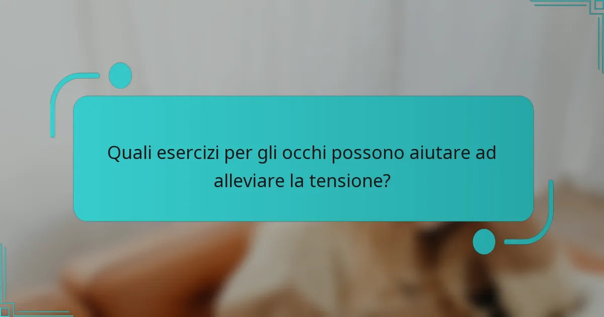 Quali esercizi per gli occhi possono aiutare ad alleviare la tensione?