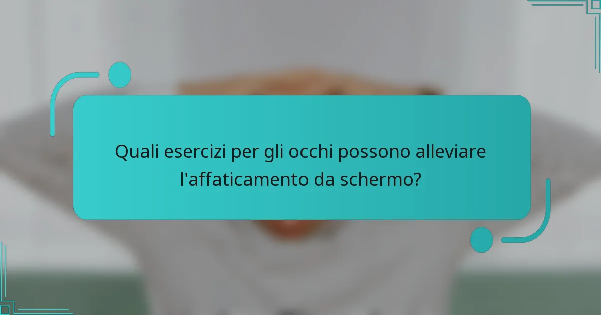 Quali esercizi per gli occhi possono alleviare l'affaticamento da schermo?