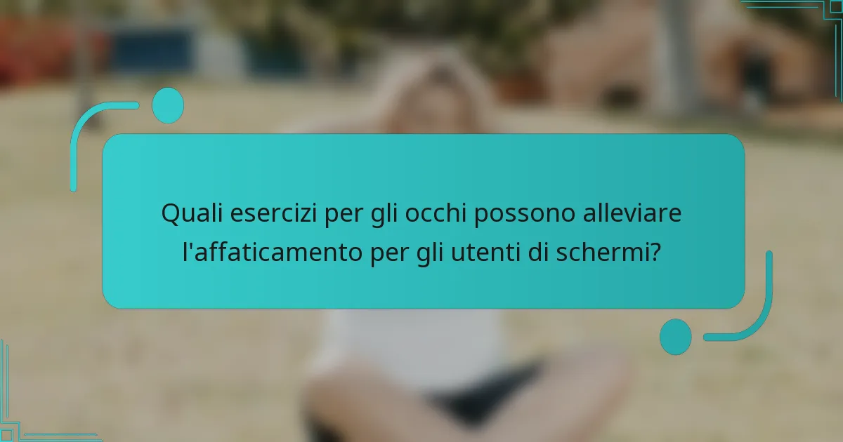Quali esercizi per gli occhi possono alleviare l'affaticamento per gli utenti di schermi?
