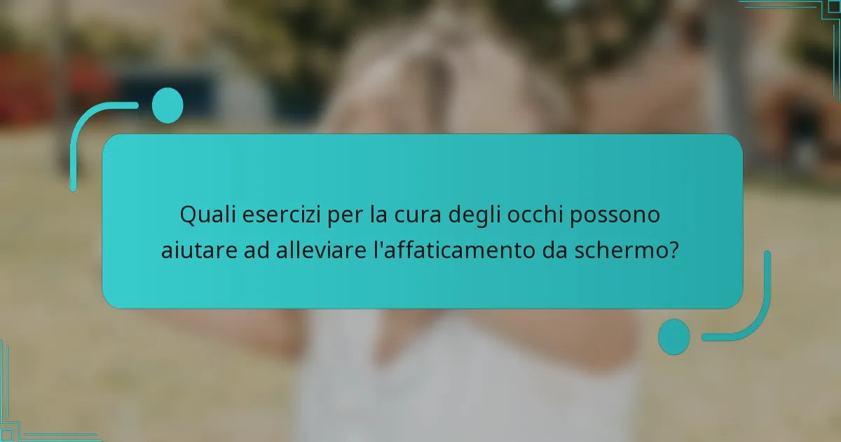 Quali esercizi per la cura degli occhi possono aiutare ad alleviare l'affaticamento da schermo?