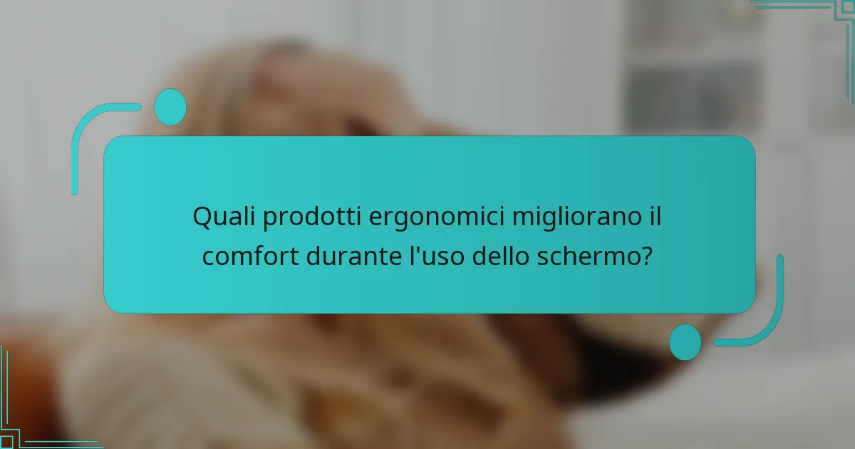 Quali prodotti ergonomici migliorano il comfort durante l'uso dello schermo?