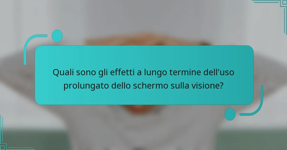Quali sono gli effetti a lungo termine dell'uso prolungato dello schermo sulla visione?
