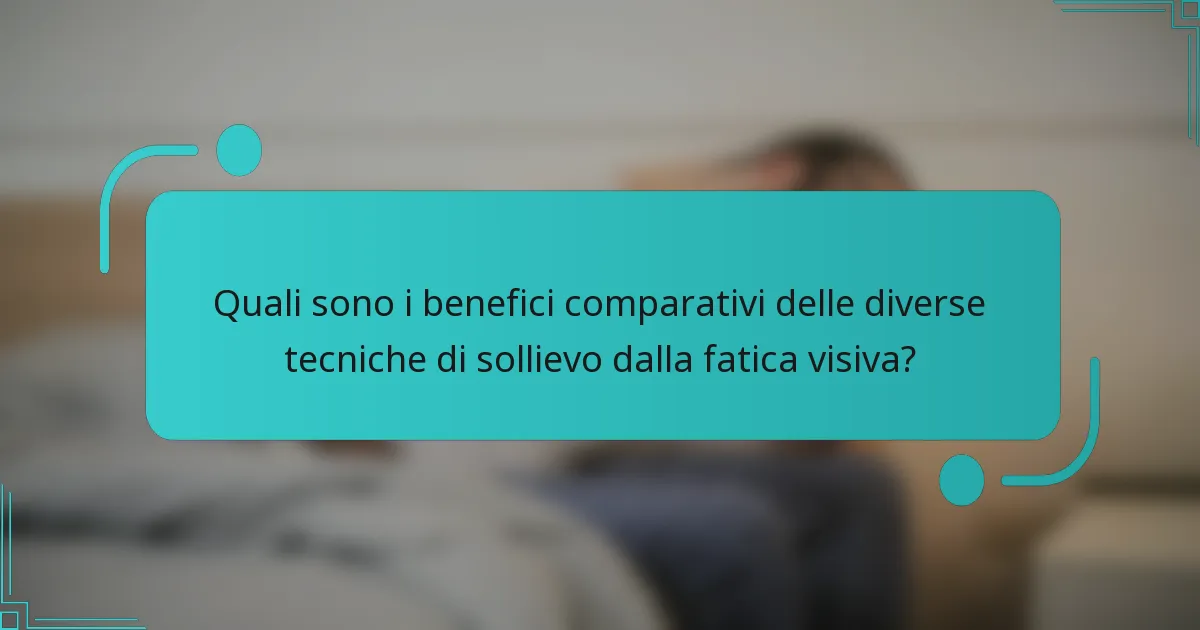 Quali sono i benefici comparativi delle diverse tecniche di sollievo dalla fatica visiva?