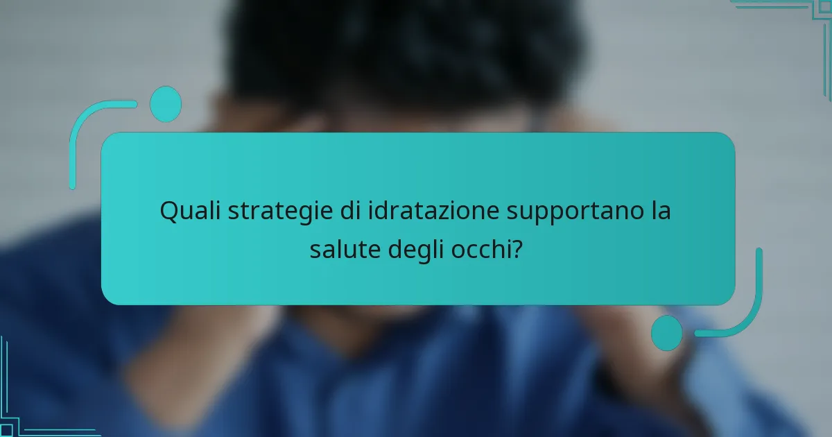 Quali strategie di idratazione supportano la salute degli occhi?