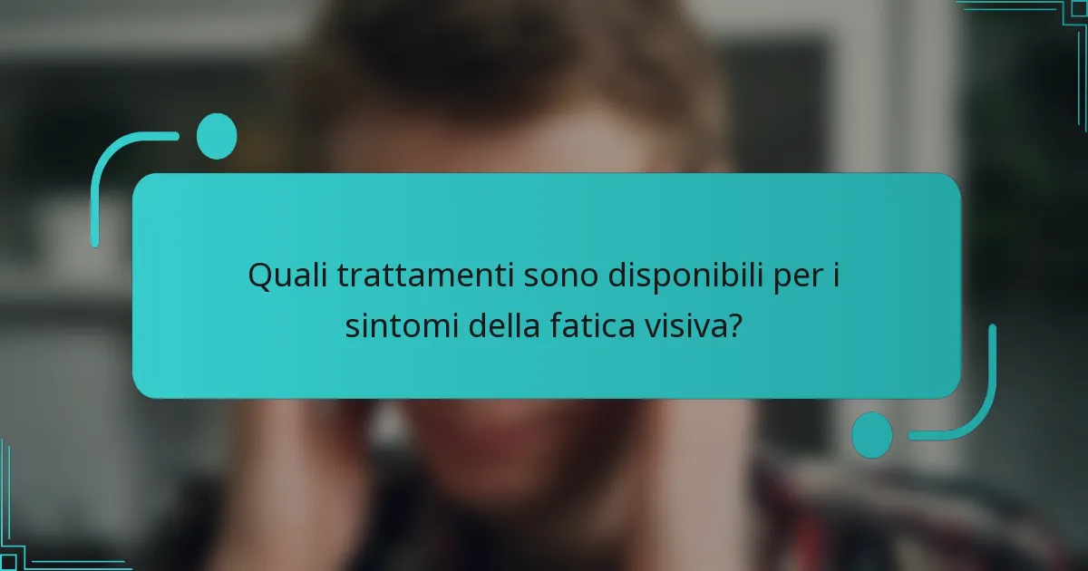 Quali trattamenti sono disponibili per i sintomi della fatica visiva?