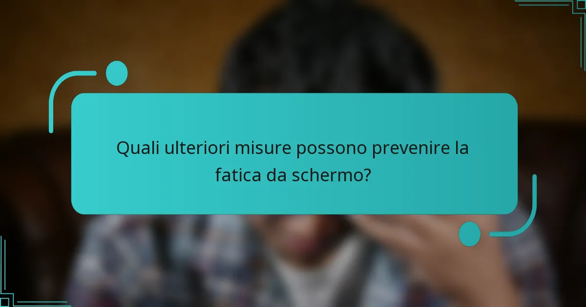 Quali ulteriori misure possono prevenire la fatica da schermo?