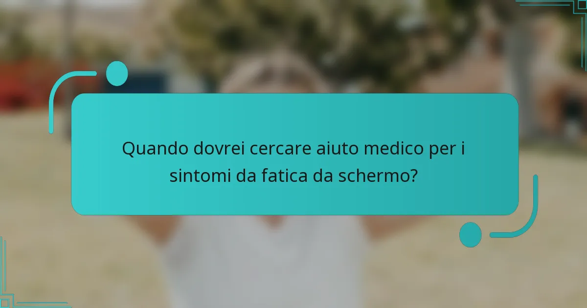 Quando dovrei cercare aiuto medico per i sintomi da fatica da schermo?