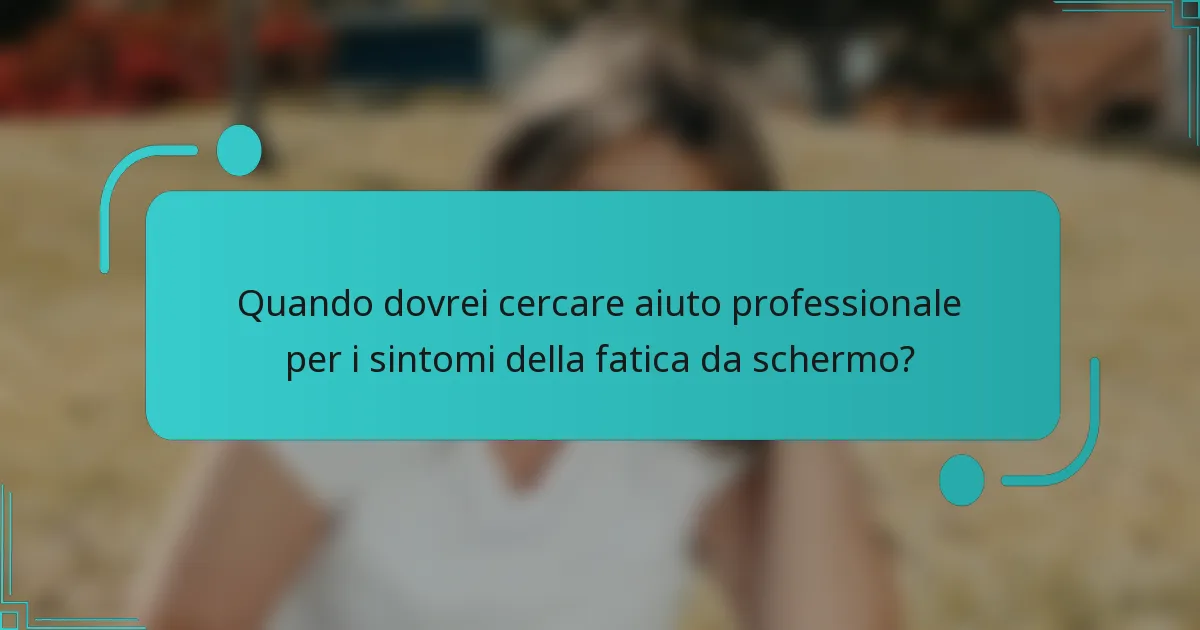Quando dovrei cercare aiuto professionale per i sintomi della fatica da schermo?